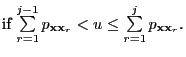 $\displaystyle \mbox{if $\sum\limits_{r=1}^{j-1} p_{{\mathbf{x}}{\mathbf{x}}_r} <u\le \sum\limits_{r=1}^j p_{{\mathbf{x}}{\mathbf{x}}_r}$.}$