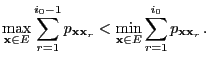 $\displaystyle \max\limits_{{\mathbf{x}}\in E}\sum\limits_{r=1}^{i_0-1} p_{{\mat...
...ts_{{\mathbf{x}}\in E}\sum\limits_{r=1}^{i_0} p_{{\mathbf{x}}{\mathbf{x}}_r}\,.$