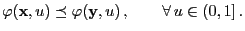 $\displaystyle \varphi({\mathbf{x}},u)\preceq \varphi({\mathbf{y}},u)\,,\qquad\forall\, u\in(0,1]\,.$