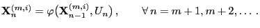 $\displaystyle {\mathbf{X}}_n^{(m,i)}=\varphi\bigl({\mathbf{X}}^{(m,i)}_{n-1},U_n\bigr)\,, \qquad\forall\,n=m+1,m+2,\ldots\,.$