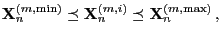 $\displaystyle {\mathbf{X}}_n^{(m,\min)}\preceq{\mathbf{X}}_n^{(m,i)}\preceq{\mathbf{X}}_n^{(m,\max)}\,,$