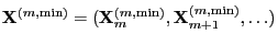 $\displaystyle {\mathbf{X}}^{(m,\min)}=({\mathbf{X}}_m^{(m,\min)},{\mathbf{X}}_{m+1}^{(m,\min)},\ldots)$