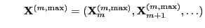 $\displaystyle \qquad
{\mathbf{X}}^{(m,\max)}=({\mathbf{X}}_m^{(m,\max)},{\mathbf{X}}_{m+1}^{(m,\max)},\ldots)
$