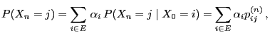 $\displaystyle P(X_n=j)=\sum_{i\in E}\,\alpha_i\, P(X_n=j\mid X_0=i) =\sum_{i\in
E}\alpha_ip_{ij}^{(n)}\,,
$