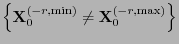 $\displaystyle \Bigl\{
{\mathbf{X}}_0^{(-r,\min)}\not={\mathbf{X}}_0^{(-r,\max)}\Bigr\}$