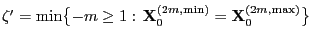 $ \zeta^\prime=\min\bigl\{-m\ge
1:\,{\mathbf{X}}_0^{(2m,\min)}={\mathbf{X}}_0^{(2m,\max)}\bigr\}$