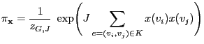 $\displaystyle \pi_{\mathbf{x}}=\frac{1}{z_{G,J}}\;\exp\Biggl(J\sum\limits_{e=(v_i,v_j)\in K} x(v_i)x(v_j)\Biggr)$