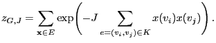 $\displaystyle z_{G,J}=\sum\limits_{{\mathbf{x}}\in
E}\exp\Biggl(-J\sum\limits_{e=(v_i,v_j)\in K}
x(v_i)x(v_j)\Biggr)\,.
$