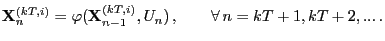 $\displaystyle {\mathbf{X}}_{n}^{(kT,i)} =
\varphi({\mathbf{X}}_{n-1}^{(kT,i)},U_n)\,,\qquad\forall\,
n=kT+1,kT+2,...\,.
$