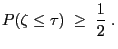 $\displaystyle P(\zeta\le\tau)\;\ge\; \frac{1}{2}\;.$