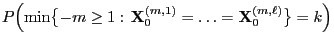 $\displaystyle P\Bigl(\min\bigl\{-m\ge
1:\,{\mathbf{X}}_0^{(m,1)}=\ldots={\mathbf{X}}_0^{(m,\ell)}\bigr\}=k\Bigr)$