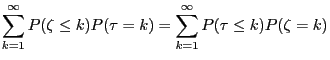 $\displaystyle \sum\limits_{k=1}^\infty P(\zeta\le k)P(\tau=k)
= \sum\limits_{k=1}^\infty P(\tau\le k)P(\zeta=k)$