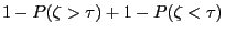 $\displaystyle 1- P(\zeta>\tau)+1-P(\zeta<\tau)$