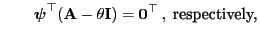 $\displaystyle \qquad
{\boldsymbol{\psi}}^\top({\mathbf{A}}-\theta{\mathbf{I}})={\bf0}^\top\,,\;\mbox{respectively,}
$