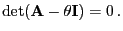 $\displaystyle \det({\mathbf{A}}-\theta{\mathbf{I}})=0\,.$