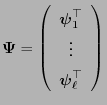 $\displaystyle {\boldsymbol{\Psi}}=\left(\begin{array}{c} {\boldsymbol{\psi}}_1^\top \\  \vdots \\
{\boldsymbol{\psi}}_\ell^\top
\end{array}\right)
$