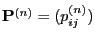 $ {\mathbf{P}}^{(n)}=(p^{(n)}_{ij})$