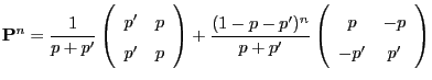 $\displaystyle {\mathbf{P}}^n=\frac{1}{p+p^\prime} \left(\begin{array}{cc}
p^\pr...
...me} \left(\begin{array}{cc}
p & -p\\
-p^\prime & p^\prime
\end{array}\right)
$