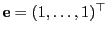 $ {\mathbf{e}}=(1,\ldots,1)^\top$