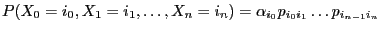 $\displaystyle P(X_0=i_0,X_1=i_1,\ldots, X_n=i_n) =\alpha_{i_0}p_{i_0i_1}\ldots p_{i_{n-1}i_n}$