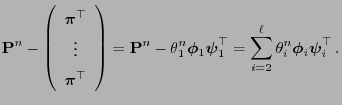 $\displaystyle {\mathbf{P}}^n-\left(\begin{array}{c}
{\boldsymbol{\pi}}^\top\\  ...
... =
\sum_{i=2}^\ell\theta^n_i{\boldsymbol{\phi}}_i{\boldsymbol{\psi}}_i^\top\,.
$