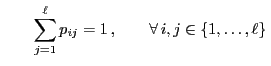 $\displaystyle \qquad\sum\limits_{j=1}^\ell
p_{ij}=1\,,\qquad\forall\, i,j\in\{1,\ldots,\ell\}\,
$