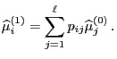 $\displaystyle \widehat\mu_i^{(1)}=\sum\limits_{j=1}^\ell
p_{ij}\widehat\mu_j^{(0)}\,.
$