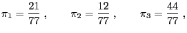 $\displaystyle \pi_1=\frac{21}{77}\;,\qquad\pi_2=\frac{12}{77}\;,\qquad
\pi_3=\frac{44}{77}\;,
$