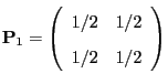 $\displaystyle {\mathbf{P}}_1=\left(\begin{array}{ll}
1/2 &1/2\\  [2pt]
1/2 & 1/2
\end{array}\right)$