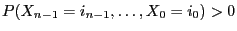 $ P(
X_{n-1}=i_{n-1},\ldots,X_0=i_{0})>0$