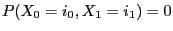 $ P(X_0=i_0,X_1=i_1)=0$