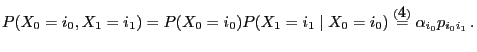 % latex2html id marker 31537
$\displaystyle P(X_0=i_0,X_1=i_1)=P(X_0=i_0)P(X_1=i_1\mid
X_0=i_0)\stackrel{(\ref{mar.pro.for})}{=}\alpha_{i_0}p_{i_0i_1}\,.
$