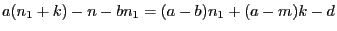 $\displaystyle a(n_1+k)-n-bn_1=(a-b)n_1+(a-m)k-d
$