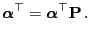 $\displaystyle {\boldsymbol{\alpha}}^\top={\boldsymbol{\alpha}}^\top{\mathbf{P}}\,.$