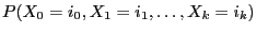 $\displaystyle {P(X_0=i_0,X_1=i_1,\ldots,X_k=i_k)}$