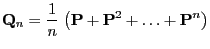 $\displaystyle {\mathbf{Q}}_n= \frac{1}{n}\;\bigl({\mathbf{P}}+{\mathbf{P}}^2+\ldots+{\mathbf{P}}^n\bigr)$