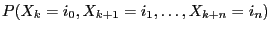 $\displaystyle {P(X_k=i_0,X_{k+1}=i_1,\ldots,X_{k+n}=i_n)}$