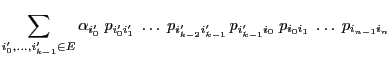 $\displaystyle \sum\limits_{i_0^\prime,\ldots,i_{k-1}^\prime\in E}
\alpha_{i_0^\...
... i_{k-1}^\prime}\, p_{i_{k-1}^\prime i_0}\;p_{i_0
i_1}\;\ldots\; p_{i_{n-1}i_n}$