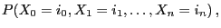 $\displaystyle P(X_0=i_0,X_{1}=i_1,\ldots,X_{n}=i_n)\,,$