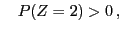 $\displaystyle \quad P(Z=2)>0\,,$