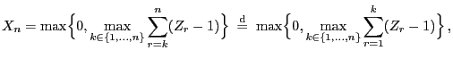 $\displaystyle X_n=\max\Bigl\{0,\max\limits_{k\in\{1,\ldots,n\}}\sum\limits_{r=k...
...ax\Bigl\{0,\max\limits_{k\in\{1,\ldots,n\}}\sum\limits_{r=1}^k(Z_r-1)\Bigr\}\,,$