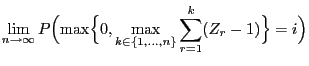 $\displaystyle \lim\limits_{n\to\infty}
P\Bigl(\max\Bigl\{0,\max\limits_{k\in\{1,\ldots,n\}}
\sum\limits_{r=1}^k(Z_r-1)\Bigr\}=i\Bigr)$