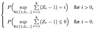 $\displaystyle \left\{\begin{array}{ll}
P\Bigl(\sup\limits_{k\in\{1,2,\ldots\}}
...
...}}
\sum\limits_{r=1}^k(Z_r-1)\le 0\Bigr) & \mbox{for $i=0$.}
\end{array}\right.$