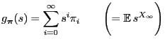 $\displaystyle g_{\boldsymbol{\pi}}(s)=\sum\limits_{i=0}^\infty s^i\pi_i \qquad\Biggl(={\mathbb{E}\,}
s^{X_\infty}\Biggr)
$