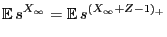 $\displaystyle {\mathbb{E}\,}s^{X_\infty}={\mathbb{E}\,}s^{(X_\infty+Z-1)_+}$