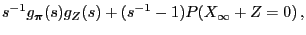 $\displaystyle s^{-1}g_{\boldsymbol{\pi}}(s)g_Z(s) +(s^{-1}-1) P(X_\infty+Z=0)\,,$