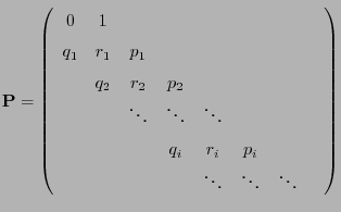 $\displaystyle {\mathbf{P}}=\left(\begin{array}{cccccccc} 0 & 1 & & & & & & \\  ...
...& q_i & r_i & p_i & \\  & & & &\ddots & \ddots & \ddots& \\  \end{array}\right)$