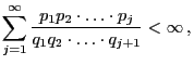 $\displaystyle \sum\limits_{j=1}^\infty\frac{p_1p_2\cdot\ldots\cdot p_j}{q_1q_2\cdot\ldots\cdot q_{j+1}}<\infty\,,$