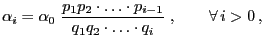 $\displaystyle \alpha_i=\alpha_0\;\frac{p_1p_2\cdot\ldots\cdot
p_{i-1}}{q_1q_2\cdot\ldots\cdot q_i}\;,\qquad\forall\,i>0\,,
$