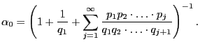 $\displaystyle \alpha_0=\Biggl(1+\frac{1}{q_1}+
\sum\limits_{j=1}^\infty\frac{p_1p_2\cdot\ldots\cdot
p_j}{q_1q_2\cdot\ldots\cdot q_{j+1}}\Biggr)^{-1}\,.
$